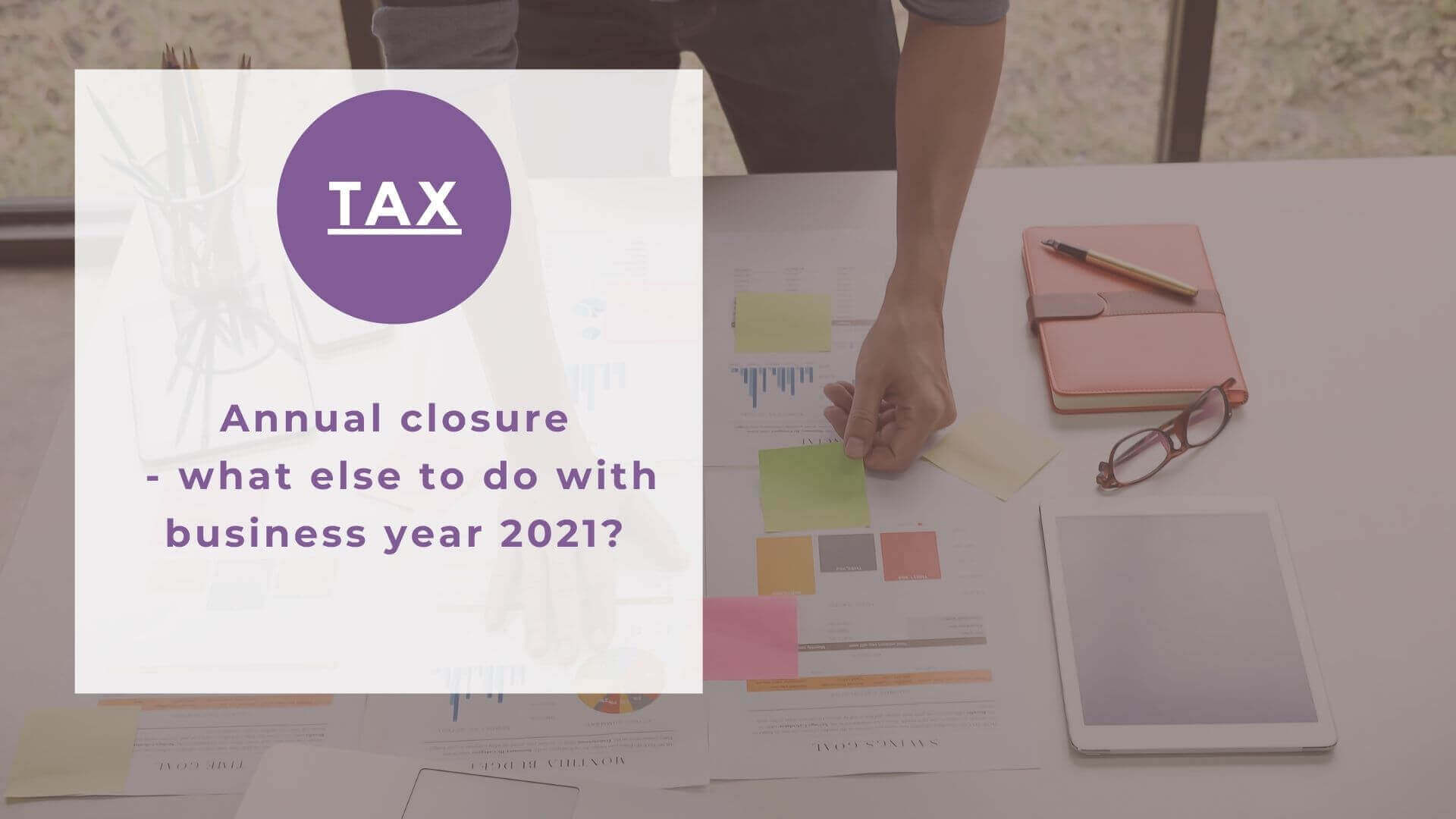 Annual closure from a tax perspective: what else to do with business year 2021?